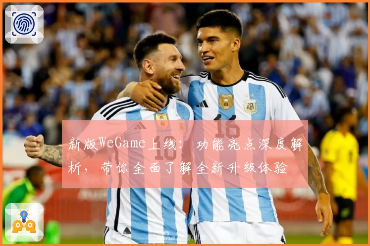 新版WeGame上线:功能亮点深度解析,带你全面了解全新升级体验