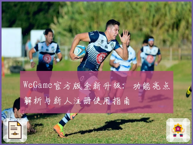 WeGame官方版全新升级:功能亮点解析与新人注册使用指南