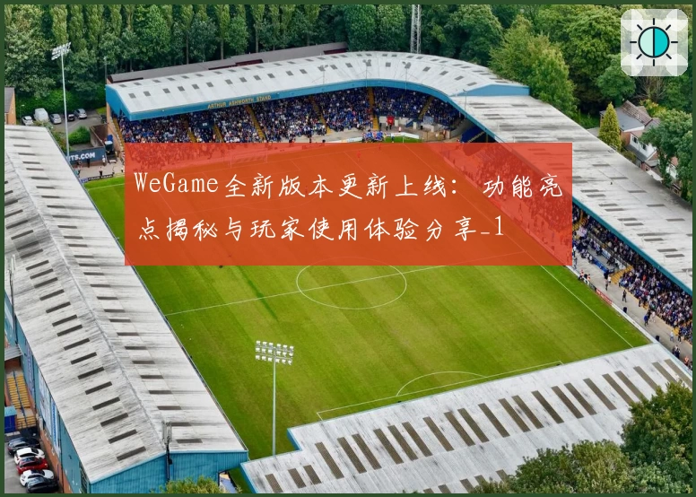 WeGame全新版本更新上线：功能亮点揭秘与玩家使用体验分享_1