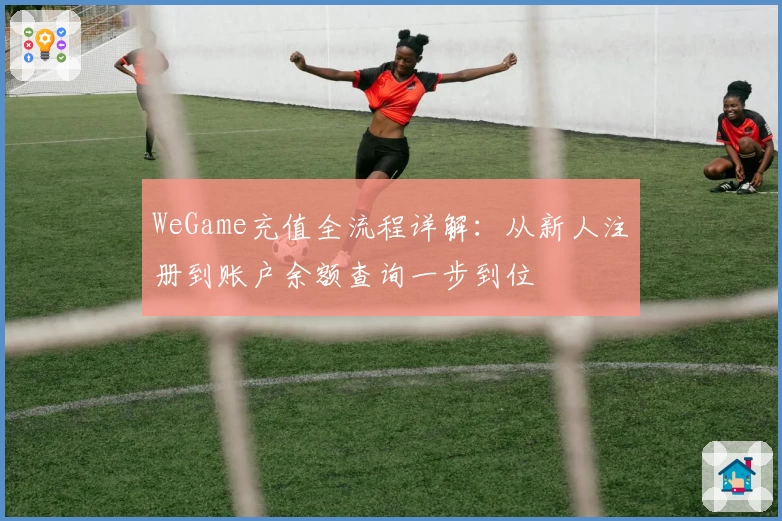 WeGame充值全流程详解：从新人注册到账户余额查询一步到位
