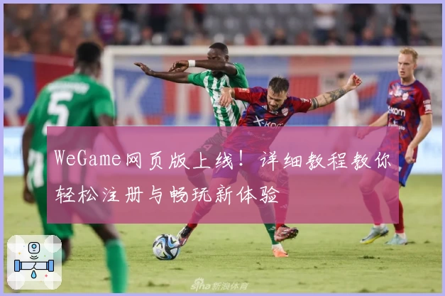 WeGame网页版上线！详细教程教你轻松注册与畅玩新体验