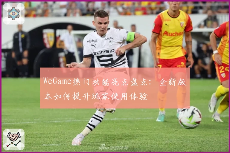 WeGame热门功能亮点盘点：全新版本如何提升玩家使用体验
