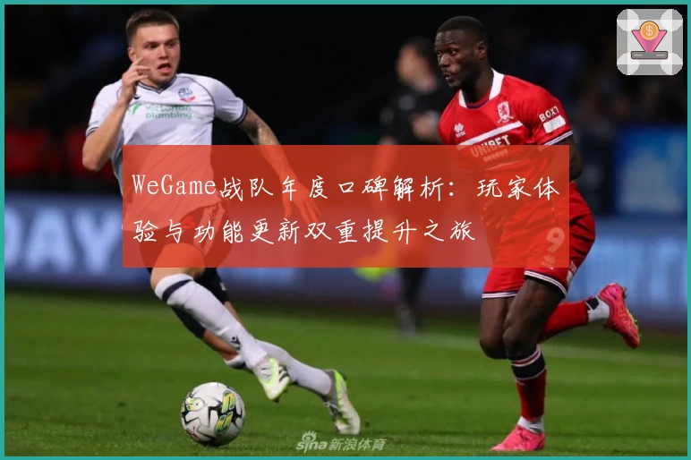 WeGame战队年度口碑解析：玩家体验与功能更新双重提升之旅